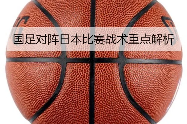 国足对阵日本比赛战术重点解析